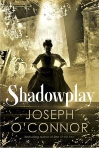 Shadowplay – Joseph O’Connor